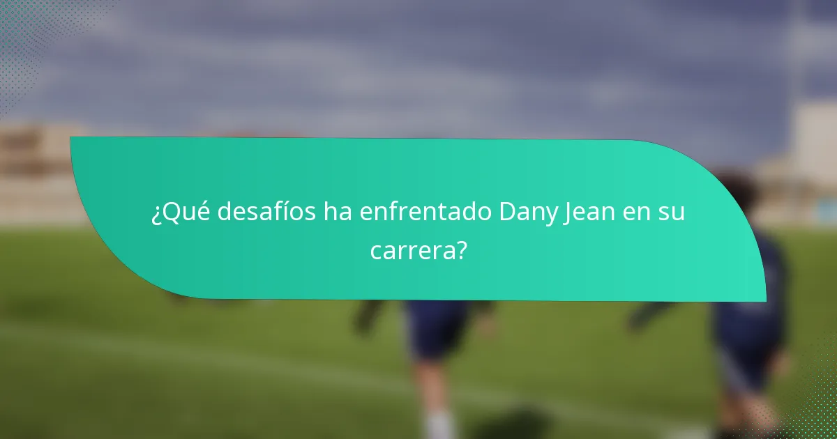 ¿Qué desafíos ha enfrentado Dany Jean en su carrera?