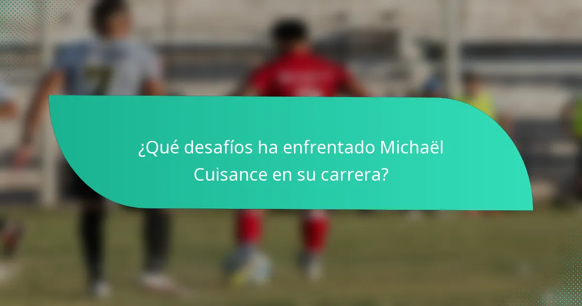 ¿Qué desafíos ha enfrentado Michaël Cuisance en su carrera?