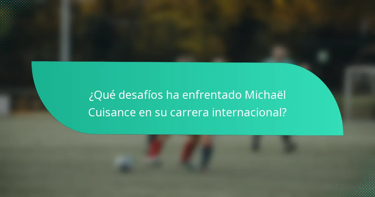 ¿Qué desafíos ha enfrentado Michaël Cuisance en su carrera internacional?