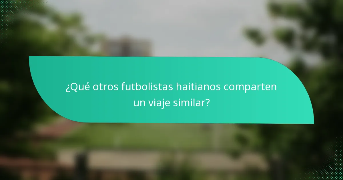¿Qué otros futbolistas haitianos comparten un viaje similar?