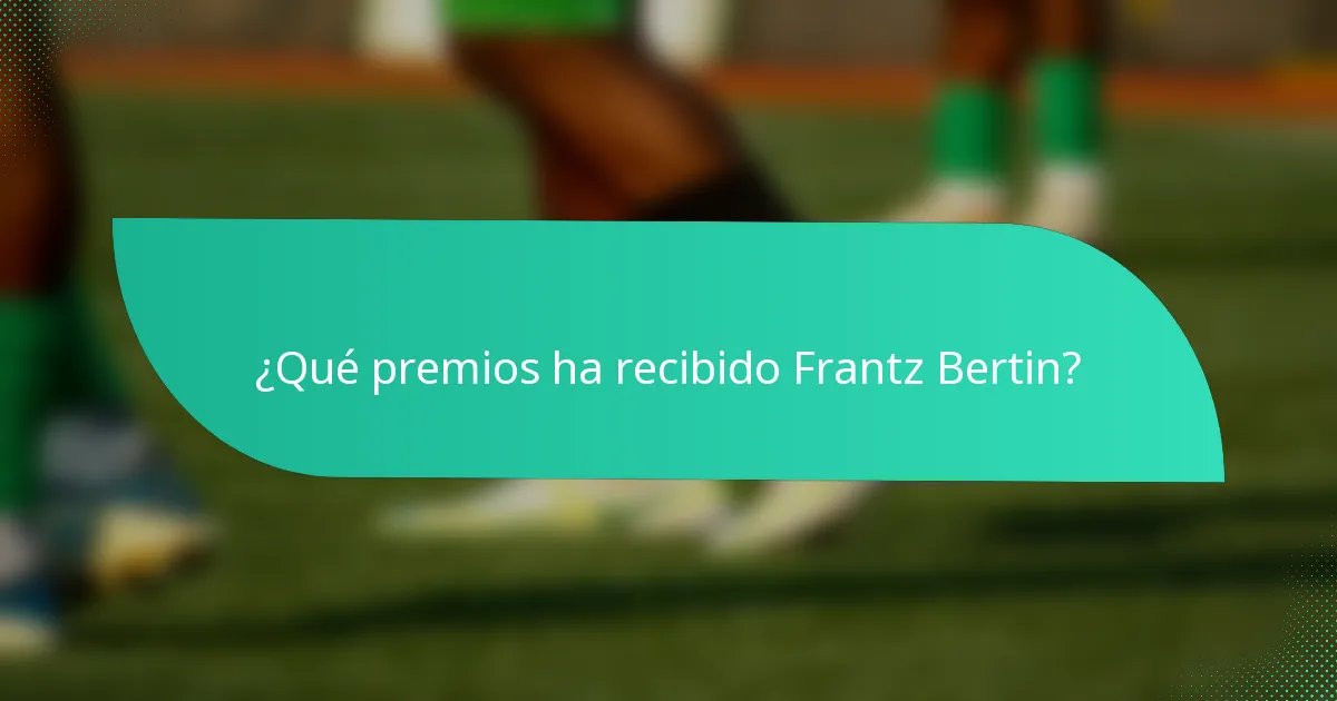¿Qué premios ha recibido Frantz Bertin?