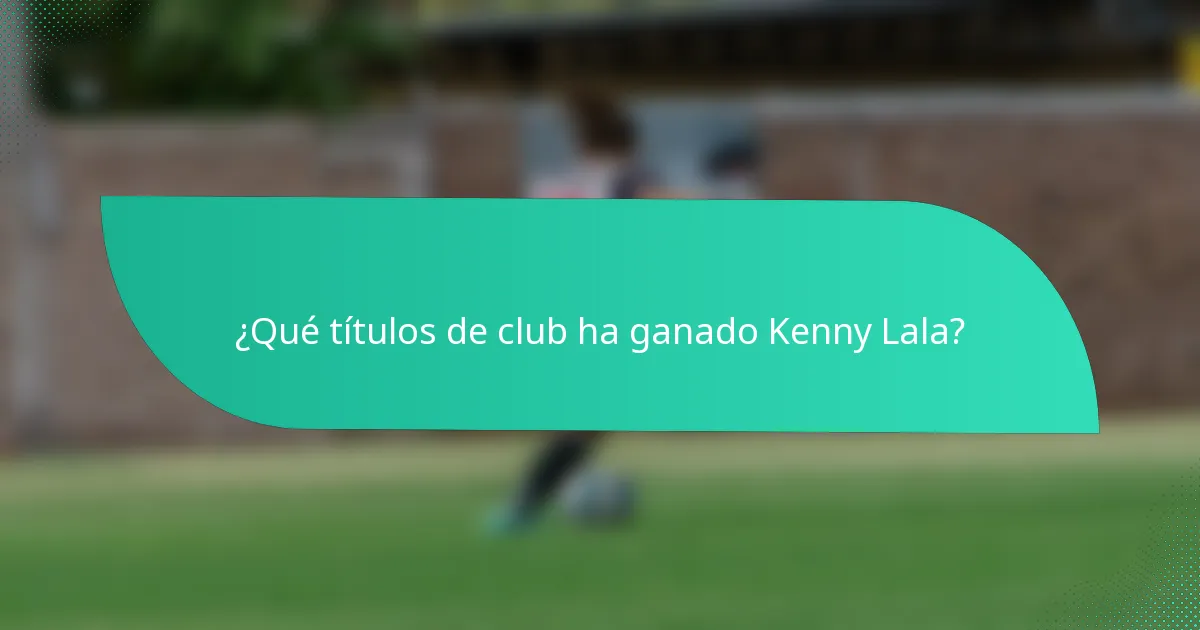¿Qué títulos de club ha ganado Kenny Lala?